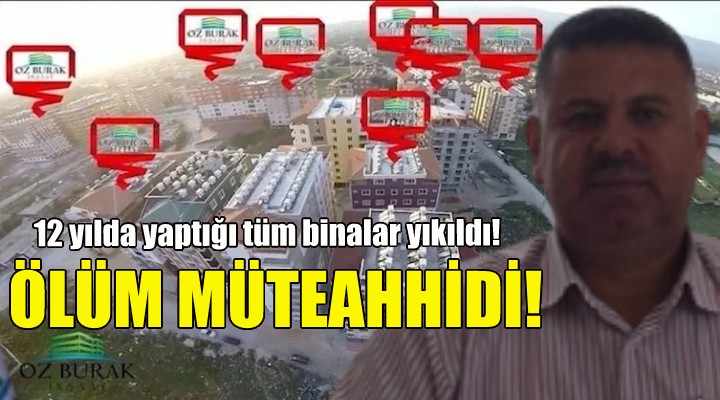 Ölüm müteahhidi... 12 yılda yaptığı tüm binalar yıkıldı!