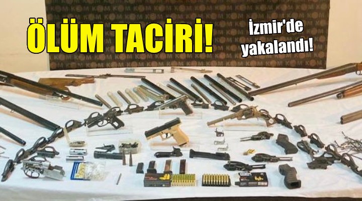 Ölüm taciri İzmir de yakalandı!