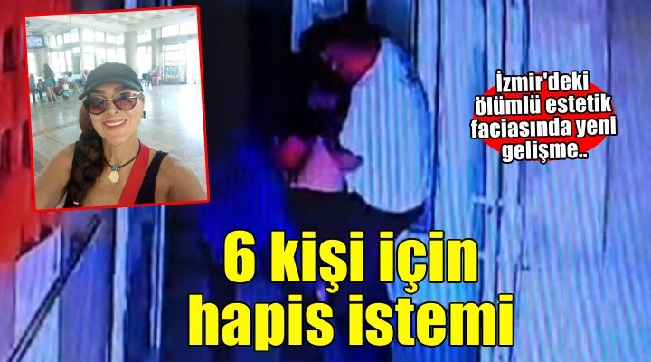Ölümle biten kalça dolgusunda doktorun da aralarında olduğu 6 kişi için hapis istendi