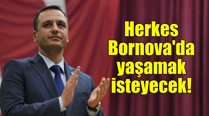 Ömer Eşki: Herkes Bornova’da yaşamak isteyecek!