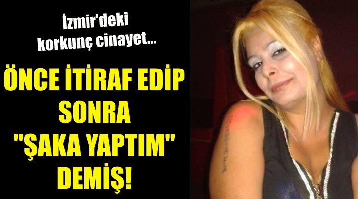 Önce itiraf edip sonra  şaka yaptım  demiş