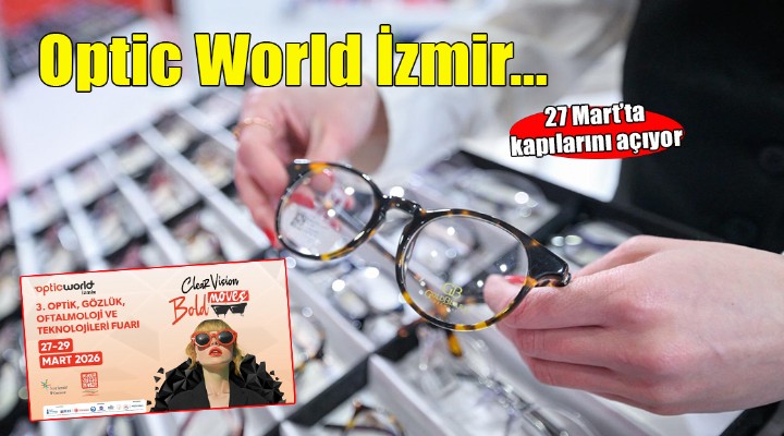 Optic World İzmir 27 Mart’ta kapılarını açıyor