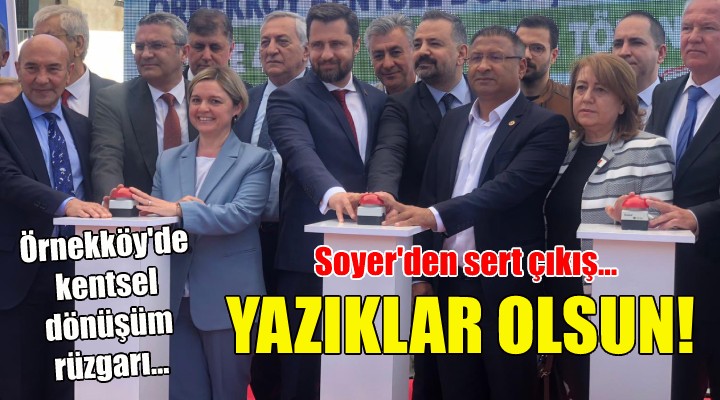 Örnekköy de kentsel dönüşüm rüzgarı... Soyer den sert çıkış: Yazıklar olsun...