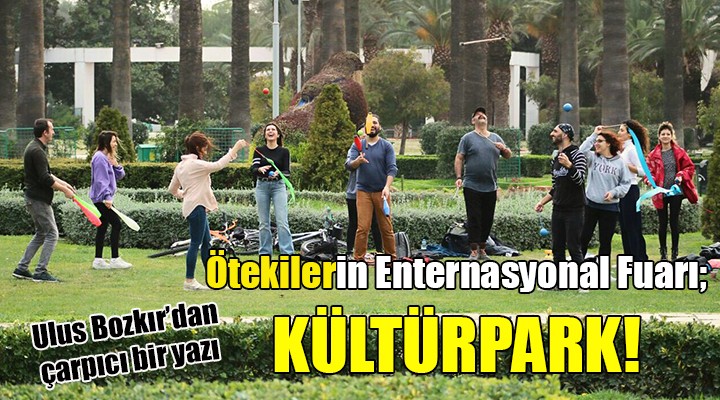 Ötekilerin Enternasyonal Fuarı; KÜLTÜRPARK!