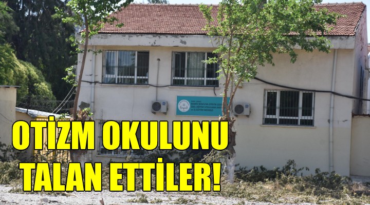 Otizm okulu talan edildi!