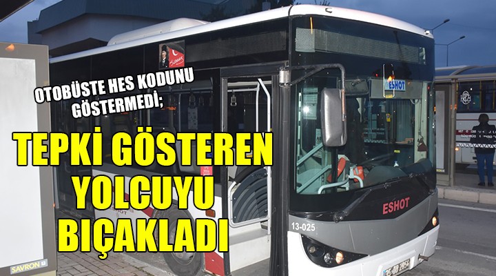 Otobüste HES kodunu göstermedi, tepki gösteren yolcuyu bıçakladı