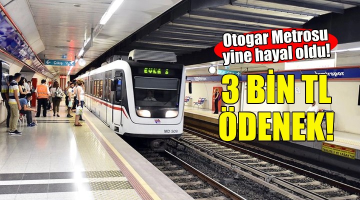 Otogar Metrosu yine hayal oldu... 3 bin TL lik ödenek!