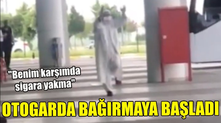 Otogara gelip bağırmaya başladı!