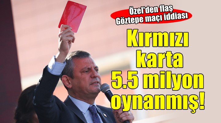 Özel den Göztepe maçı için flaş iddia...  Kırmızı karta 5.5 milyon oynanmış
