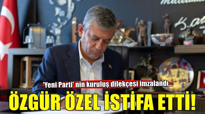 Özgür Özel CHP'den istifa etti!