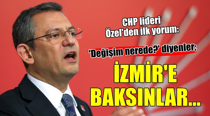 Özgür Özel:  Değişim nerede?  diyenler İzmir e baksın 