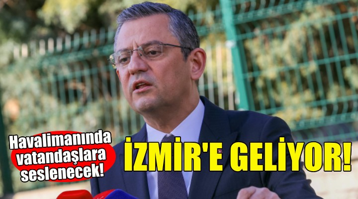 Özgür Özel İzmir e geliyor!