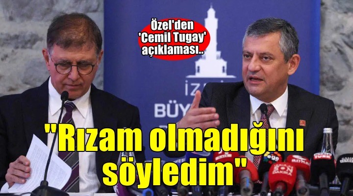 Özgür Özel'den 'Cemil Tugay' açıklaması: ''İstifasına rızam olmadığını söyledim''