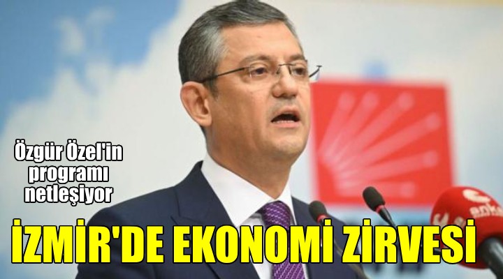 Özgür Özel den İzmir de ekonomi zirvesi