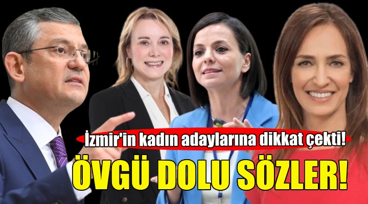 Özgür Özel den İzmir in 3 kadın başkan adayına övgü dolu sözler!