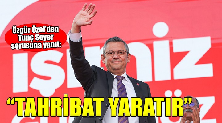 Özgür Özel den  Tunç Soyer İzmir e destek veriyor mu?  sorusuna yanıt...