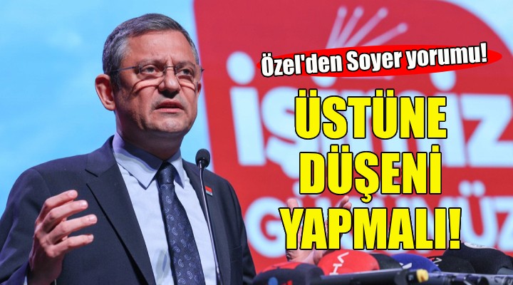 Özgür Özel den Tunç Soyer sözleri: İzmir de üstüne düşeni yapmalı!