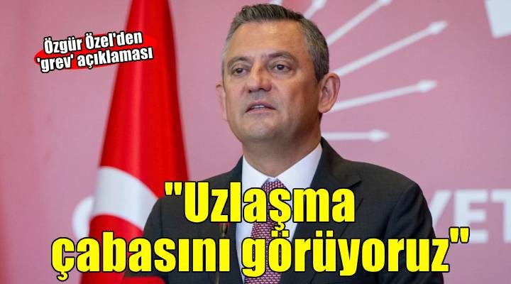 Özgür Özel'den 'grev' açıklaması