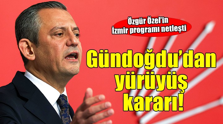 Özgür Özel'in İzmir programı netleşti... Gündoğdu'dan yeni binaya yürüyüş!