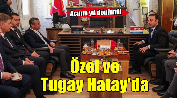 Özgür Özel ve Başkan Tugay Hatay'da