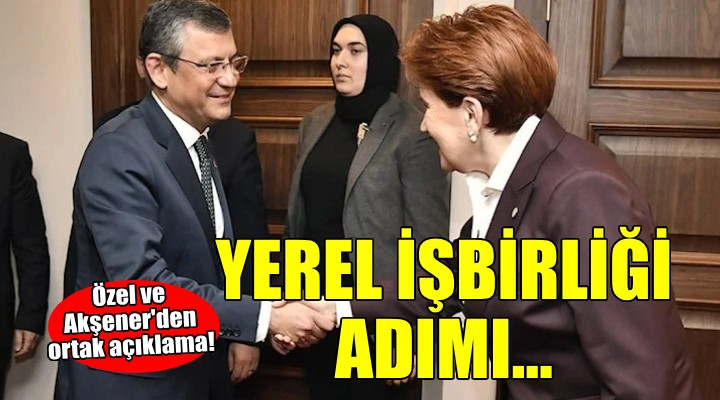Özgür Özel ve Meral Akşener den  Yerel seçim  açıklaması...
