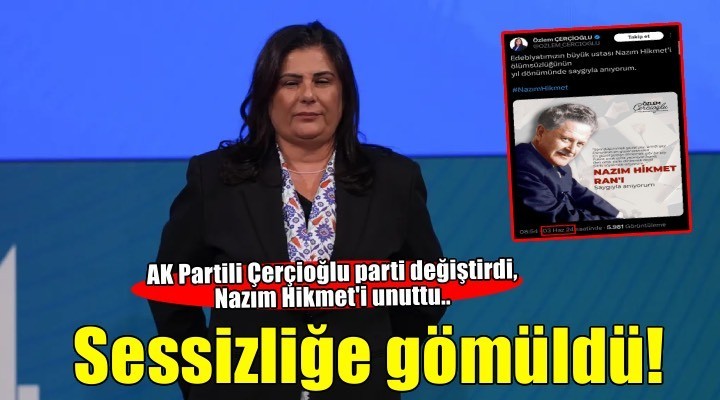 Özlem Çerçioğlu AK Parti'ye geçince Nazım Hikmet'i sessizliğe gömdü