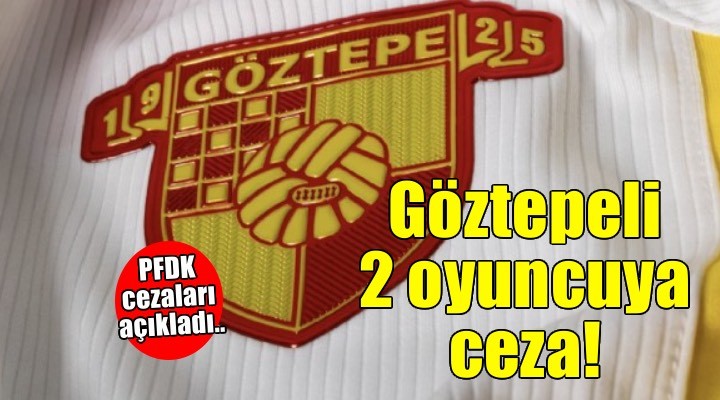PFDK cezaları açıkladı! Göztepeli 2 oyuncuya ceza..