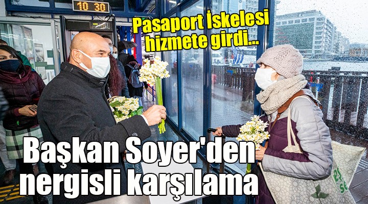 Pasaport İskelesi hizmete girdi... Başkan Soyer den nergisli karşılama