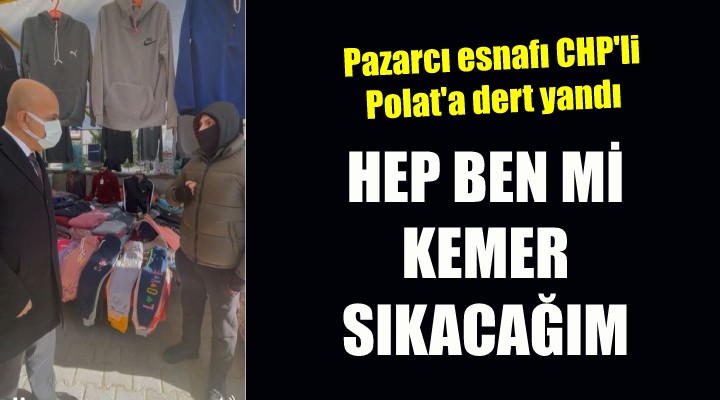 Pazarcı esnafı CHP li Polat a dert yandı
