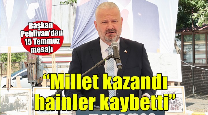 Pehlivan: Millet kazandı, hainler kaybetti!