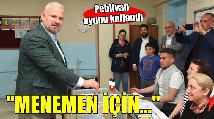 Pehlivan:  Oylarımız demokrasi ve Menemen için 