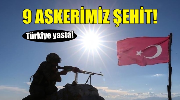 Türkiye yasta... 9 askerimiz şehit oldu!