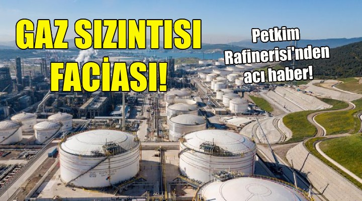 Petkim Rafinerisi nde gaz sızıntısı faciası!