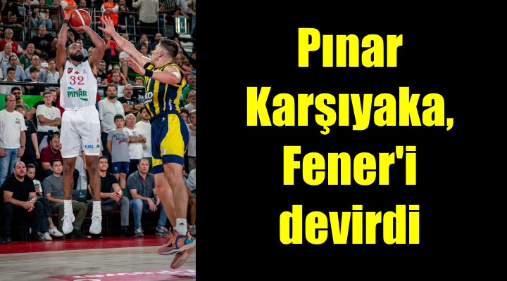 Pınar Karşıyaka, Fener i devirdi