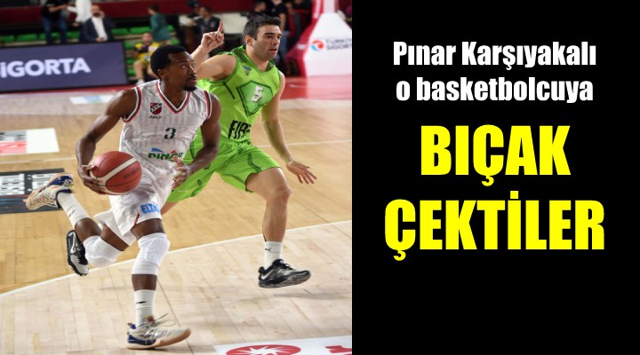 Pınar Karşıyakalı basketbolcuya bıçak çektiler