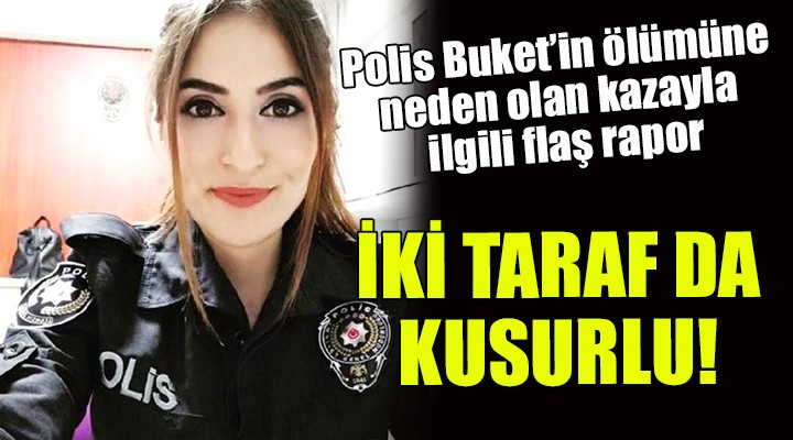 Polis Buket in ölümüne neden olan kazayla ilgili flaş rapor...