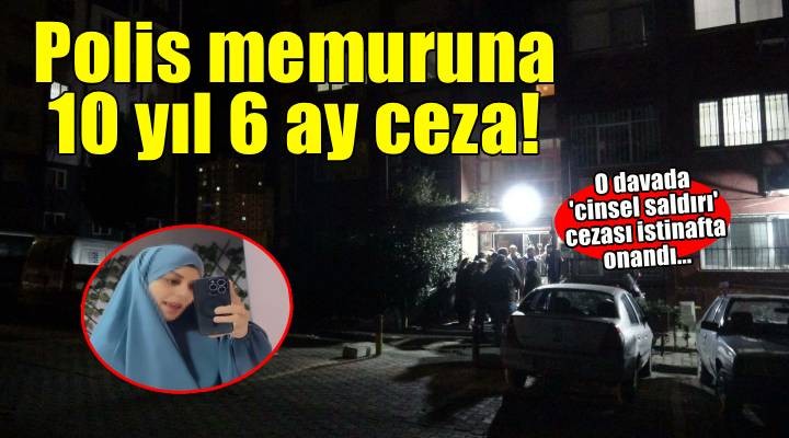 Polis memuruna  cinsel saldırı  suçundan verilen ceza onandı