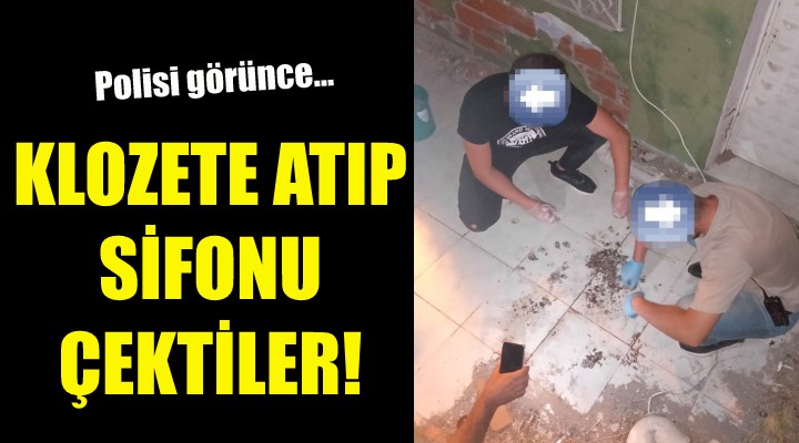 Polisi görünce klozete atıp sifonu çektiler!