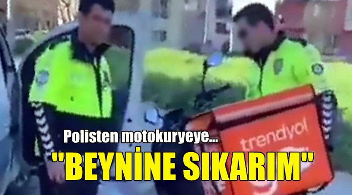 Polisten kuryeye: Beynine sıkarım!