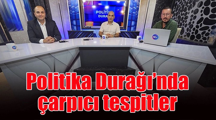 Politika Durağı nda çarpıcı tespitler!