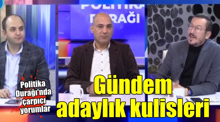 Politika Durağı’nda gündem adaylık kulisleri...