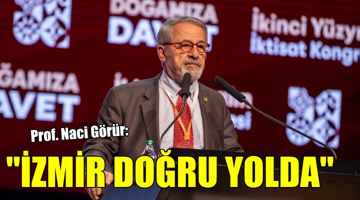 Prof. Dr. Naci Görür: İzmir doğru yolda...