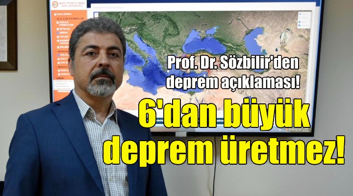 Prof. Dr. Sözbilir: Bu fay 6 dan büyük deprem üretmez!