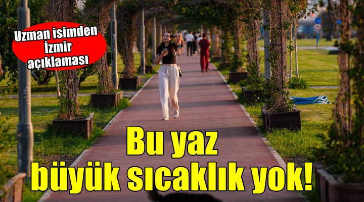 Prof. Dr. Yaşar: İzmir de bu yaz büyük bir sıcaklık olmayacak