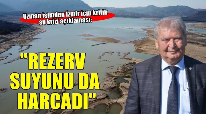 Prof. Dr. Yaşar: İzmir rezerv suyunu da harcadı