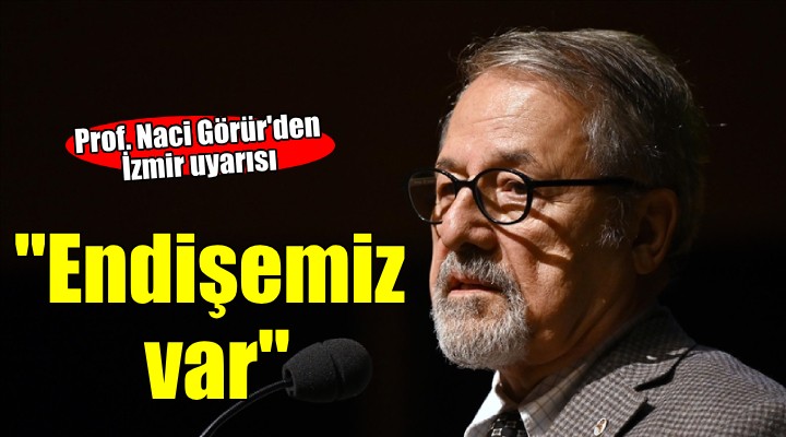Prof. Naci Görür den 5 il için uyarı...  İzmir için endişemiz var 