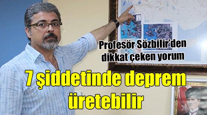 Prof. Sözbilir: Tetiklenen faylar 7 şiddetinde deprem üretebilir!