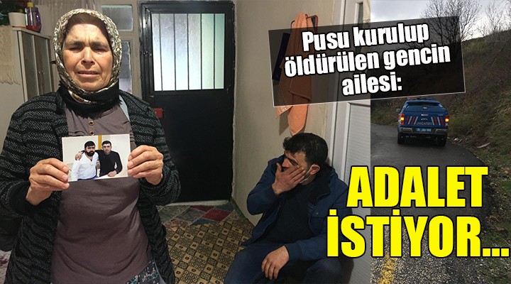 Pusu kurulup öldürülen gencin ailesi adalet istiyor