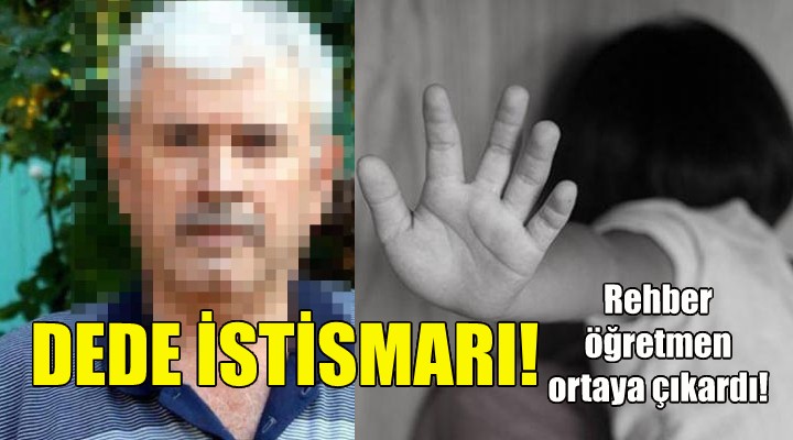 Rehber öğretmen, dede istismarını ortaya çıkardı!