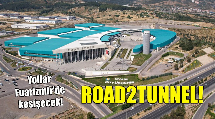 Road2Tunnel ile yollar fuarizmir’de kesişecek!